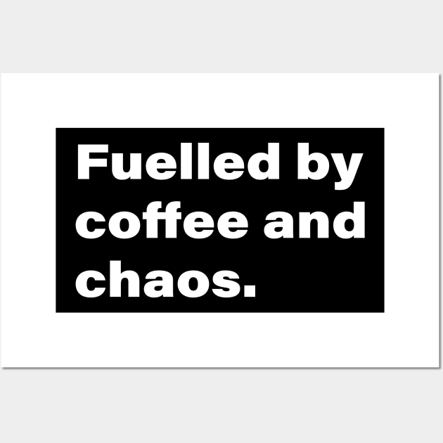 Fueled by coffee and chaos. Wall Art by INKChicDesigns